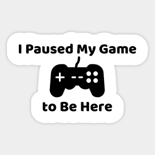 I Paused My Game To Be Here T-Shirt, Gamer Shirt, Funny Gaming T-shirt, Mens Women Kids, Funny Video Gamer Humor Joke Sticker